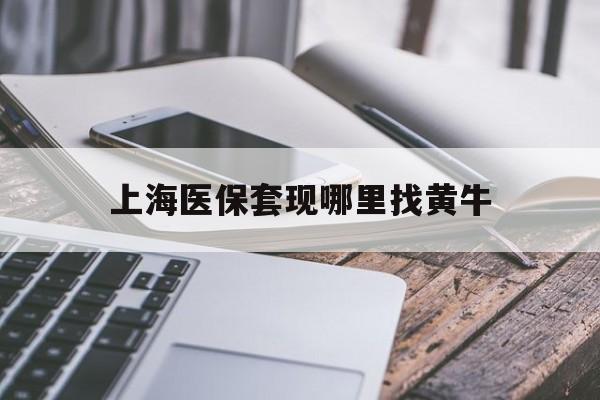 鹰潭最新上海医保套现哪里找黄牛方法分析(最方便真实的鹰潭上海医保套现电话方法)