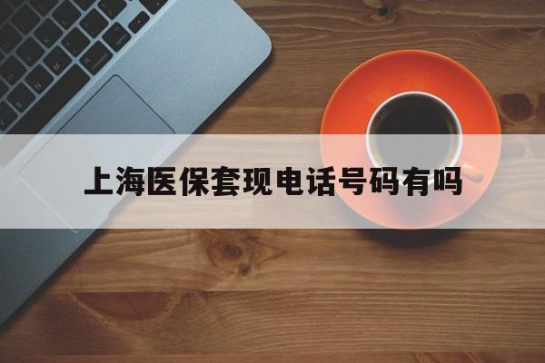 鹰潭最新上海医保套现电话号码有吗方法分析(最方便真实的鹰潭上海医保卡能套现的地方吗电话方法)