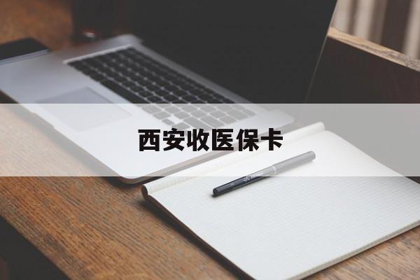 鹰潭最新西安收医保卡方法分析(最方便真实的鹰潭西安收医保卡的电话方法)