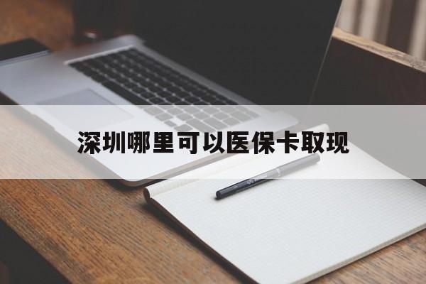 鹰潭最新深圳哪里可以医保卡取现方法分析(最方便真实的鹰潭深圳医保卡取现金去哪里取方法)